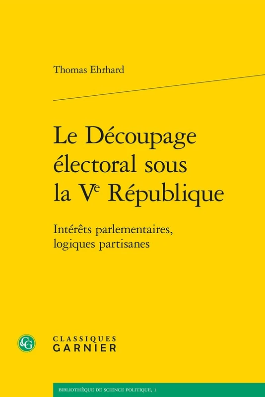 Le Decoupage Electoral Sous La Ve Republique: Interets Parlementaires, Logiques Partisanes: 1 (Bibliotheque de Science Politique)