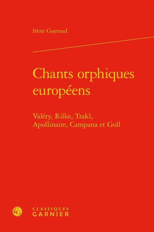 Chants orphiques européens: Valéry, Rilke, Trakl, Apollinaire, Campana et Goll