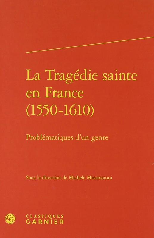 La Tragédie sainte en France (1550-1610): Problématiques d'un genre: 8