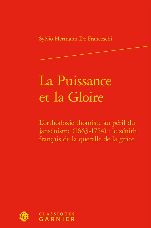 La Puissance Et La Gloire: L'Orthodoxie Thomiste Au Peril Du Jansenisme (1663-1724): Le Zenith Francais de la Querelle de la Grace