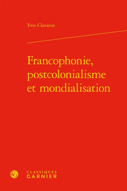 Francophonie, Postcolonialisme Et Mondialisation (Bibliotheques Francophones, 3)
