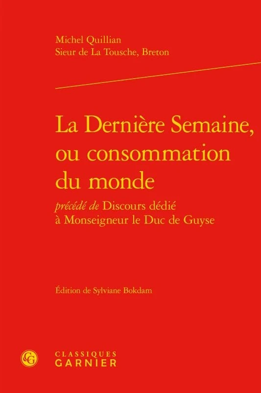 La Dernière Semaine, ou consommation du monde: Précédé de Discours dédié à Monseigneur le Duc de Guyse: 4