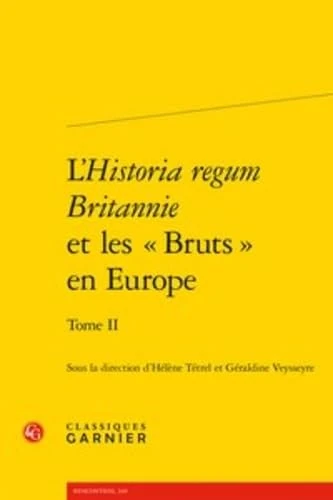 L'Historia Regum Britannie Et Les Bruts En Europe: Production, Circulation Et Reception (Xiie-Xvie Siecle): II (Rencontres)