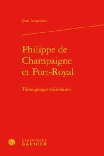 Philippe de Champaigne Et Port-Royal: Temoignages Epistolaires: 36 (Univers Port-Royal)