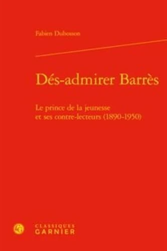 Dés-admirer Barrès: Le prince de la jeunesse et ses contre-lecteurs (1890-1950) - Image 1