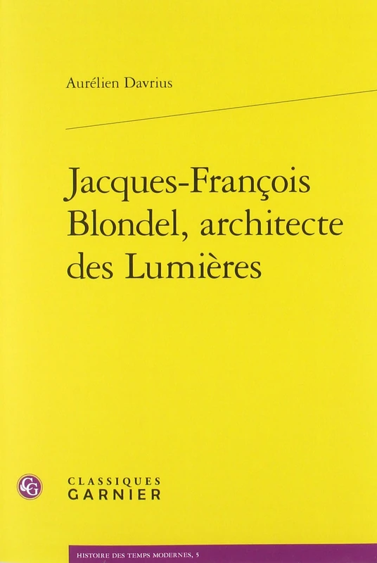 Jacques-Francois Blondel, Architecte Des Lumieres: 5 (Histoire Des Temps Modernes)