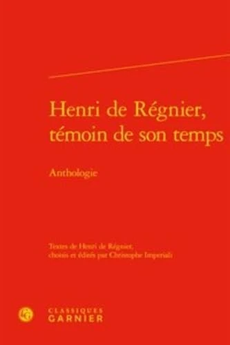 Henri de Regnier, Temoin de Son Temps: Anthologie: 26 (Bibliotheque de Litterature Du Xxe Siecle)