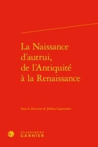La Naissance d'Autrui, de l'Antiquite a la Renaissance: 104 (Rencontres)