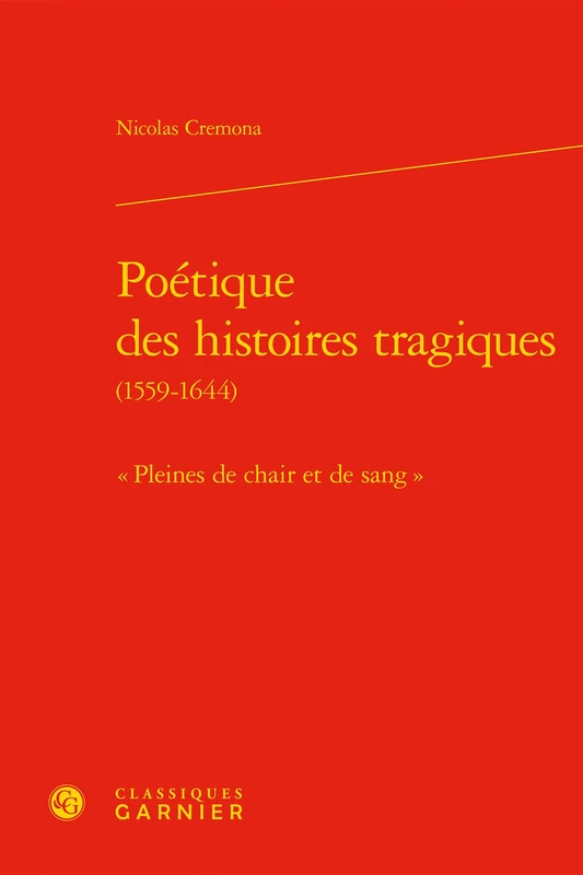 Poetique Des Histoires Tragiques: Pleines de Chair Et de Sang: 78 (Bibliotheque de la Renaissance)