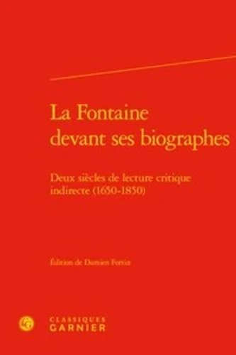 La Fontaine Devant Ses Biographes: Deux Siecles de Lecture Critique Indirecte (1650-1850): 8 (Bibliotheque Du Xviie Siecle)