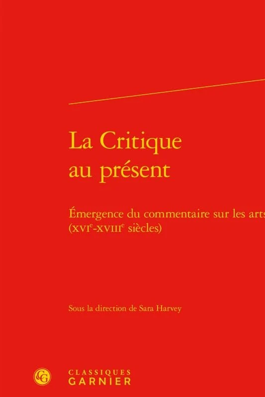 La Critique au présent: Émergence du commentaire sur les arts (XVIe-XVIIIe siècles): 10