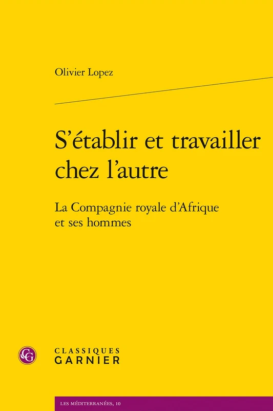 S'Etablir Et Travailler Chez l'Autre: La Compagnie Royale d'Afrique Et Ses Hommes: 10 (Les Mediterranees)