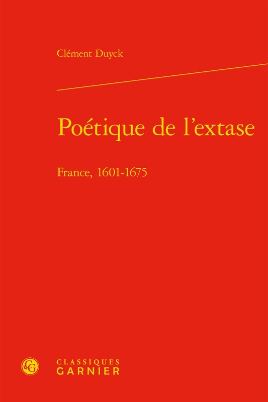 Poetique de l'Extase: France, 1601-1675: 10 (Lire Le Xviie Siecle)