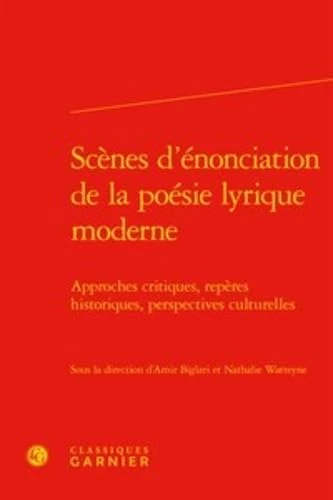 Scenes d'Enonciation de la Poesie Lyrique Moderne: Approches Critiques, Reperes Historiques, Perspectives Culturelles: 9 (Rencontres)