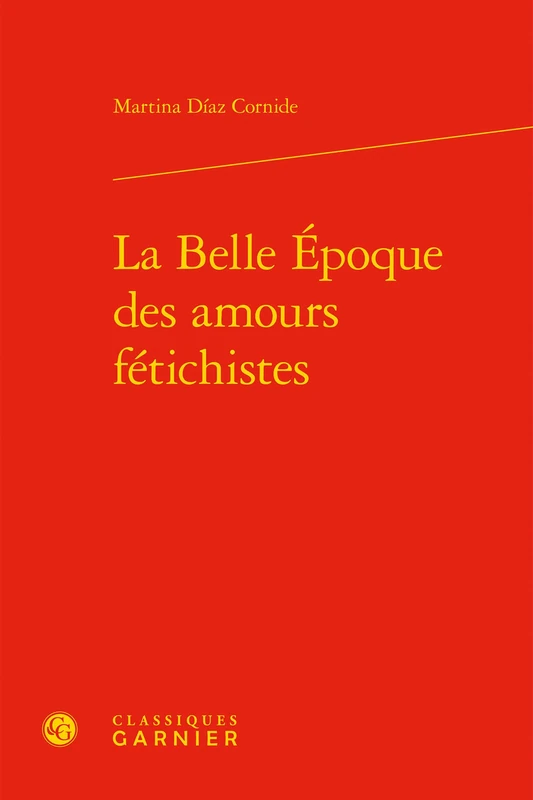 La Belle-Epoque Des Amours Fetichistes: 88 (Etudes Romantiques Et Dix-Neuviemistes)