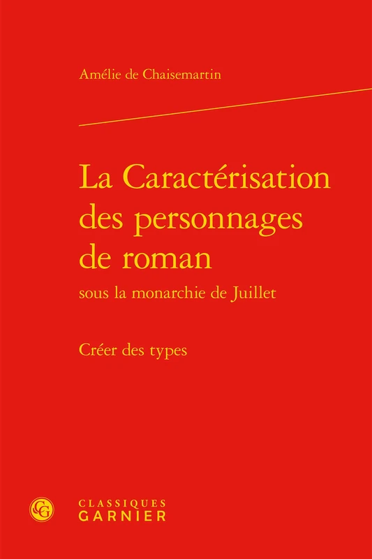 La Caracterisation Des Personnages de Roman: Creer Des Types: 67 (Bibliotheque Du Xixe Siecle)