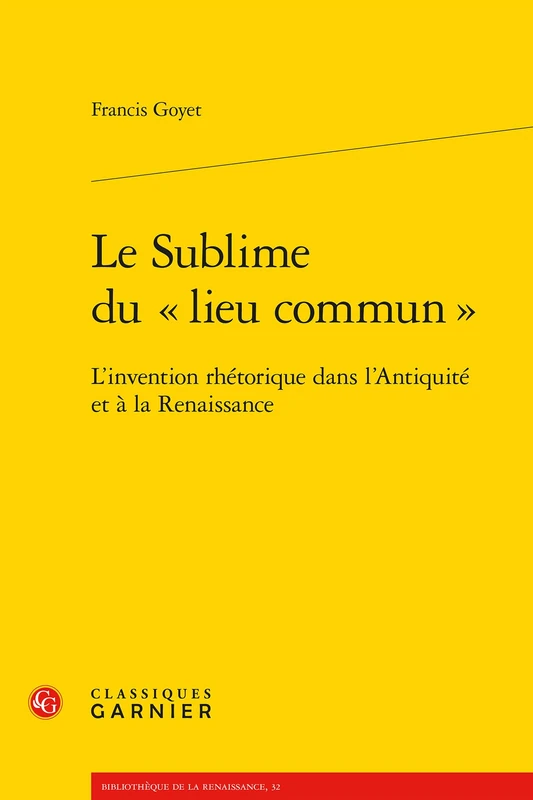 Le Sublime Du Lieu Commun: L'Invention Rhetorique Dans l'Antiquite Et a la Renaissance: 32 (Bibliotheque de la Renaissance)