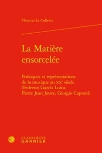 La Matiere Ensorcelee: Poetiques Et Representations de la Musique Au Xxe Siecle (Federico Garcia Lorca, Pierre Jean Jouve, Giorgio Caproni): 83 (Perspectives Comparatistes)