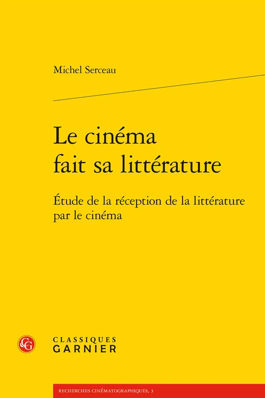 Le Cinema Fait Sa Litterature: Etude de la Reception de la Litterature Par Le Cinema: 3 (Recherches Cinematographiques)