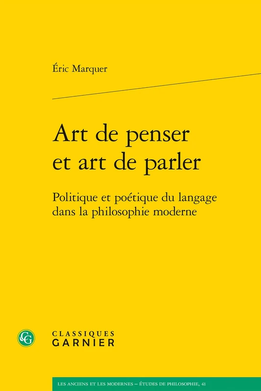 Art de Penser Et Art de Parler: Politique Et Poetique Du Langage Dans La Philosophie Moderne: 41 (Les Anciens Et les Modernes - Etudes de Philosophie)
