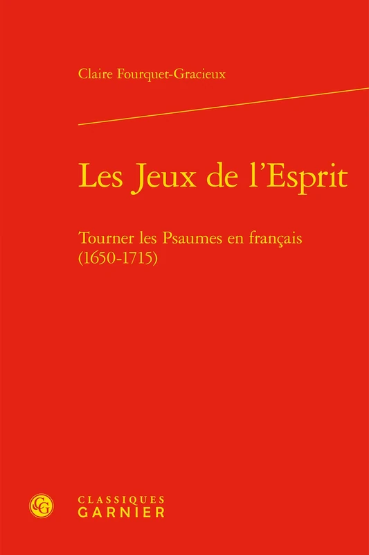 Les Jeux de l'Esprit: Tourner Les Psaumes En Francais (1650-1715): 8 (Lire Le Xviie Siecle)