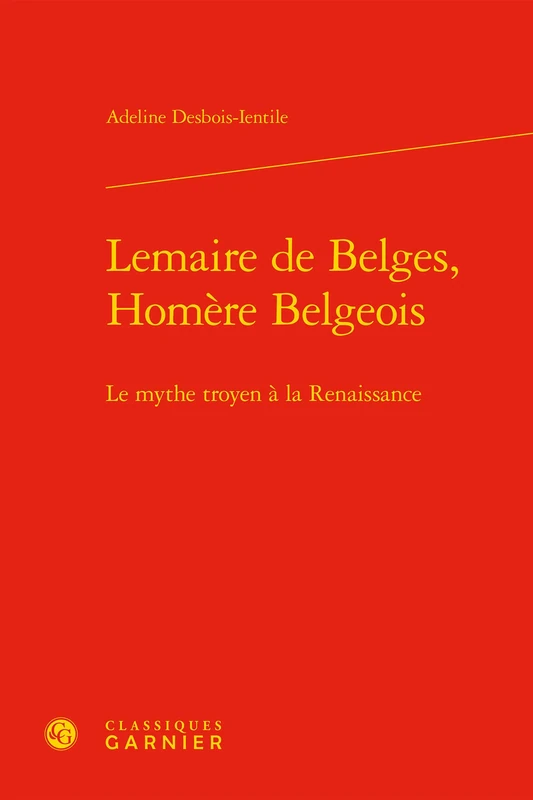 Lemaire de Belges, Homere Belgeois: Le Mythe Troyen a la Renaissance: 79 (Bibliotheque de la Renaissance)