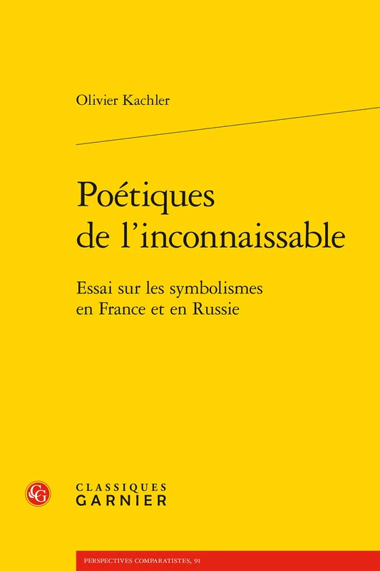 Poetiques de l'Inconnaissable: Essai Sur Les Symbolismes En France Et En Russie: 15 (Perspectives Comparatistes)