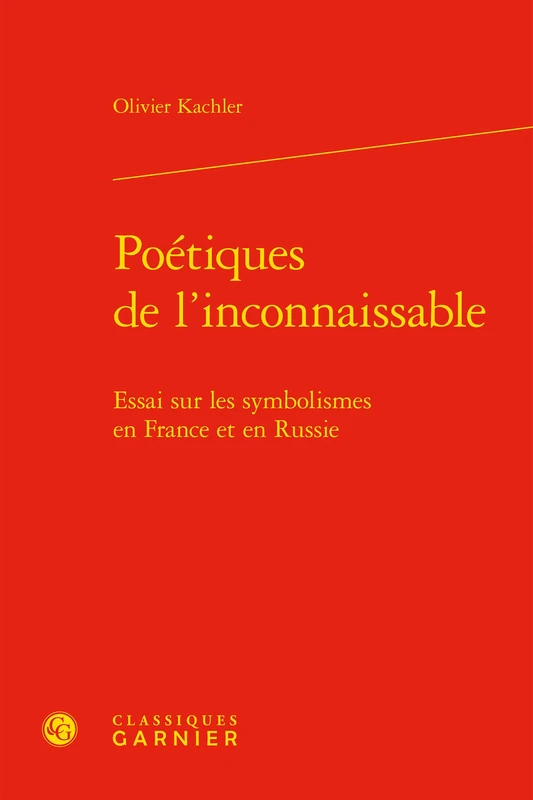 Poetiques de l'Inconnaissable: Essai Sur Les Symbolismes En France Et En Russie: 15 (Perspectives Comparatistes)