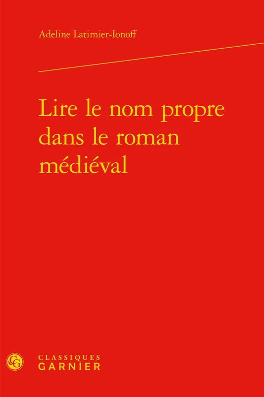 Lire Le Nom Propre Dans Le Roman Medieval: 28 (Recherches Litteraires Medievales)