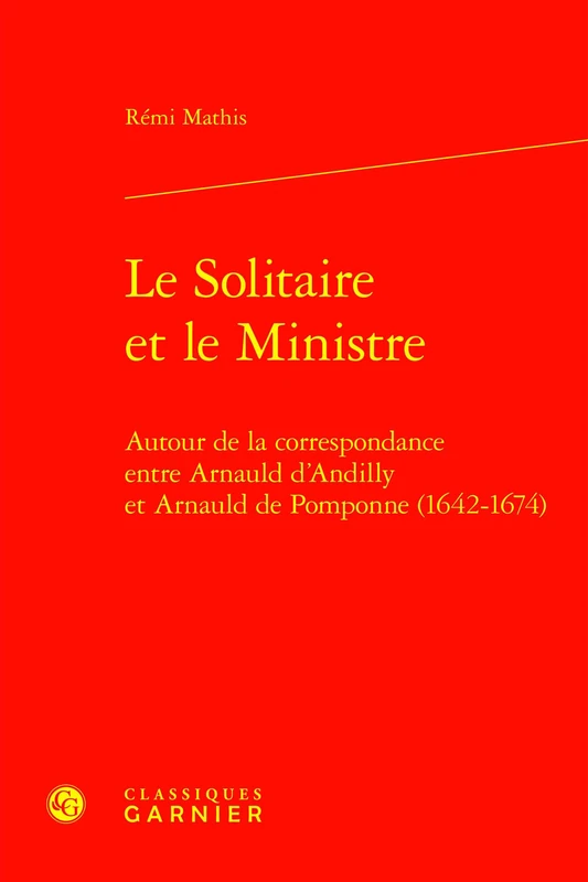 Le Solitaire Et Le Ministre: Autour de la Correspondance Entre Arnauld d'Andilly Et Arnauld de Pomponne (1642-1674) (Univers Port-royal, 53) - Image 1
