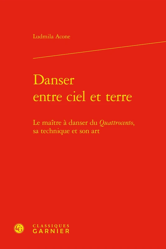 Danser Entre Ciel Et Terre: Le Maitre a Danser Du Quattrocento, Sa Technique Et Son Art: 80 (Bibliotheque de la Renaissance)