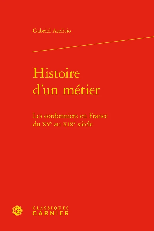 Histoire d'Un Metier: Les Cordonniers En France Du Xve Au XIXe Siecle: 13 (Histoire Culturelle)