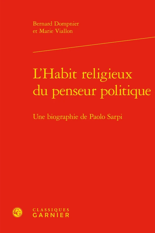 L'Habit Religieux Du Penseur Politique: Une Biographie de Paolo Sarpi: 17 (Constitution de La Modernite)