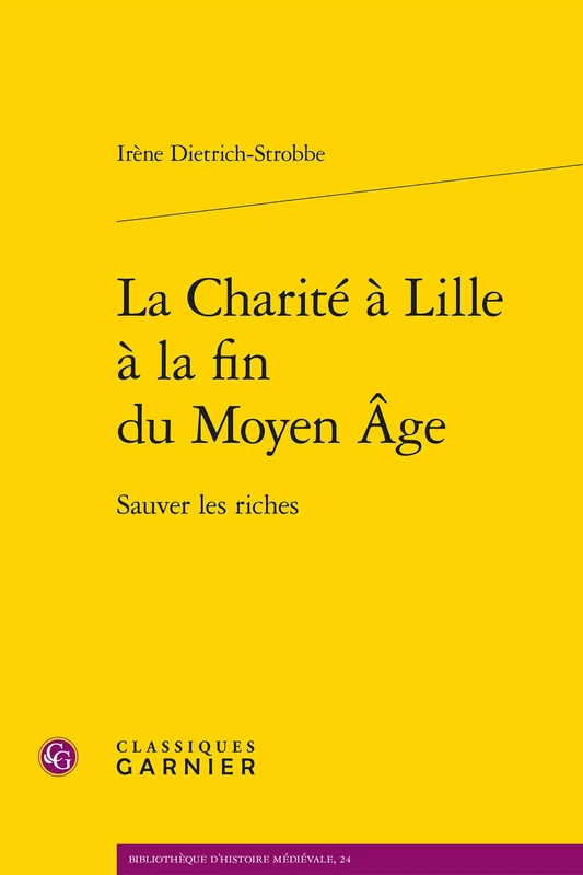La Charite a Lille a la Fin Du Moyen Age: Sauver Les Riches: 24 (Bibliotheque D'Histoire Medievale)