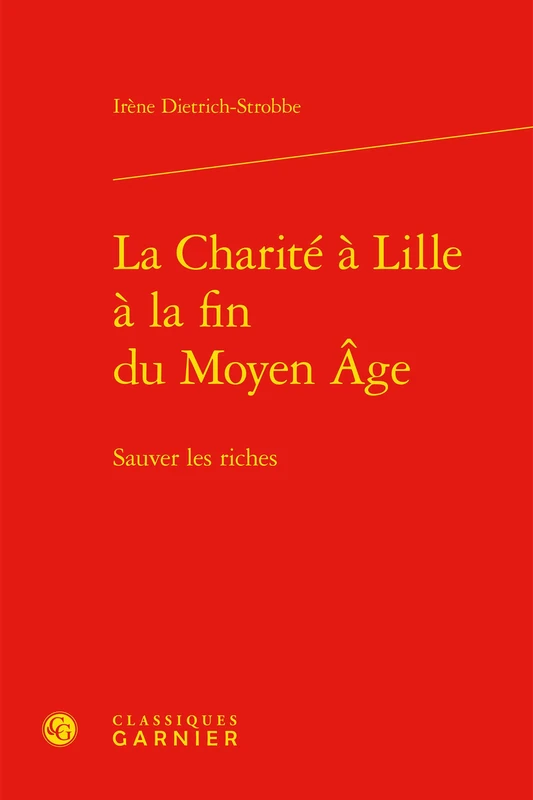 La Charite a Lille a la Fin Du Moyen Age: Sauver Les Riches: 24 (Bibliotheque D'Histoire Medievale)
