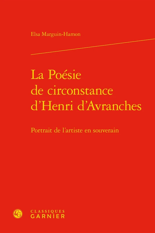 La Poesie de Circonstance d'Henri d'Avranches: Portrait de l'Artiste En Souverain: 29 (Recherches Litteraires Medievales)