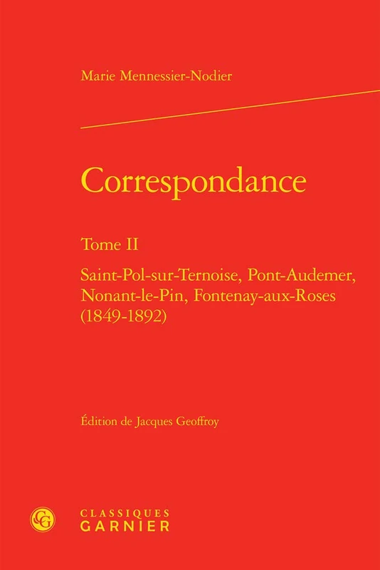 Correspondance. Tome II: Saint-Pol-Sur-Ternoise, Pont-Audemer, Nonant-Le-Pin, Fontenay-Aux-Roses (1849-1892) (Dix-neuvieme Siecle)
