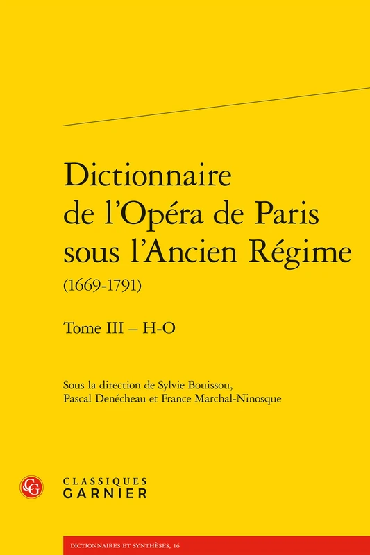 Dictionnaire de l'Opera de Paris Sous l'Ancien Regime: Tome 3 - H-O: 16 (Dictionnaires Et Syntheses)
