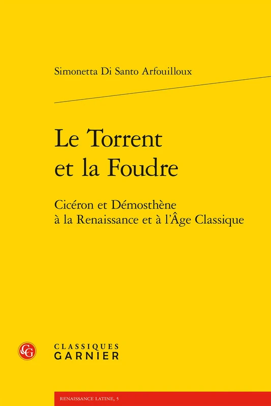 Le Torrent Et La Foudre: Ciceron Et Demosthene a la Renaissance Et a l'Age Classique: 5 (Renaissance Latine)