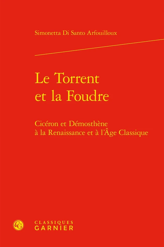 Le Torrent Et La Foudre: Ciceron Et Demosthene a la Renaissance Et a l'Age Classique: 5 (Renaissance Latine)