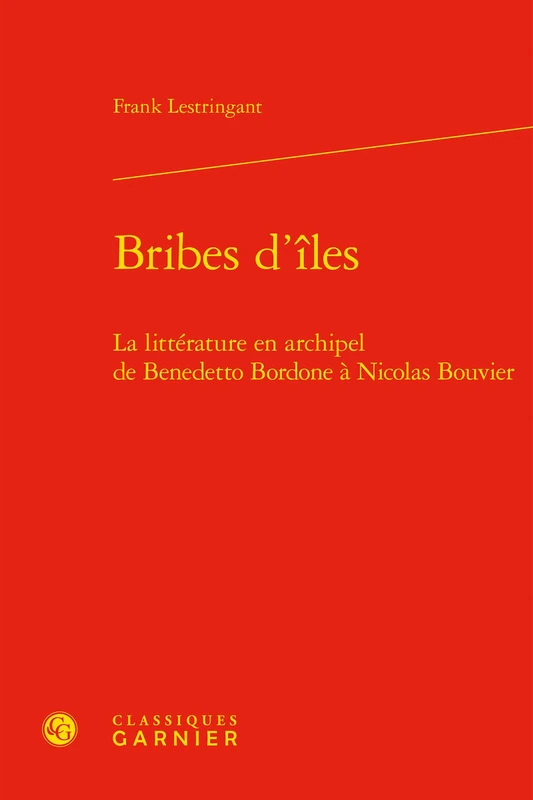 Bribes d'Iles: La Litterature En Archipel de Benedetto Bordone a Nicolas Bouvier: 26 (Geographies Du Monde)