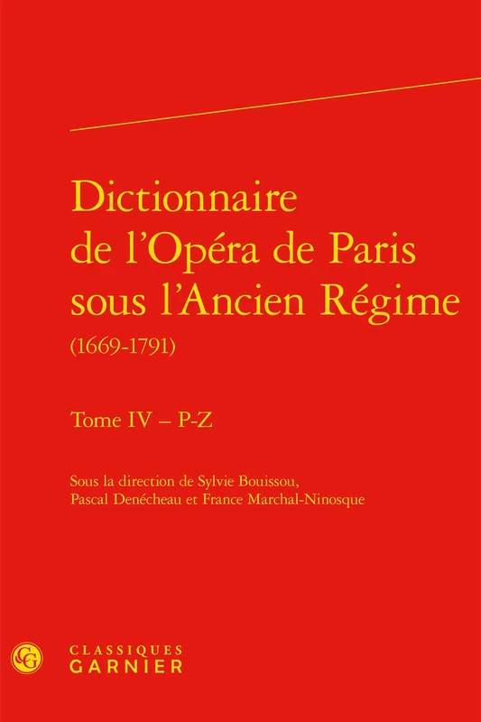 Dictionnaire de l'Opera de Paris Sous l'Ancien Regime: Tome 4, P-Z: 17 (Dictionnaires Et Syntheses)