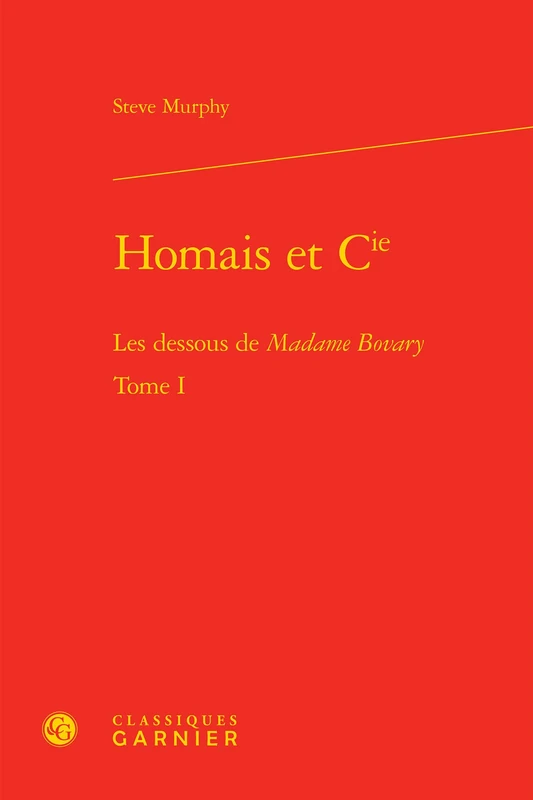 Homais Et Cie: Les Dessous de Madame Bovary: Tome I (Etudes Romantiques Et Dix-neuviemistes)