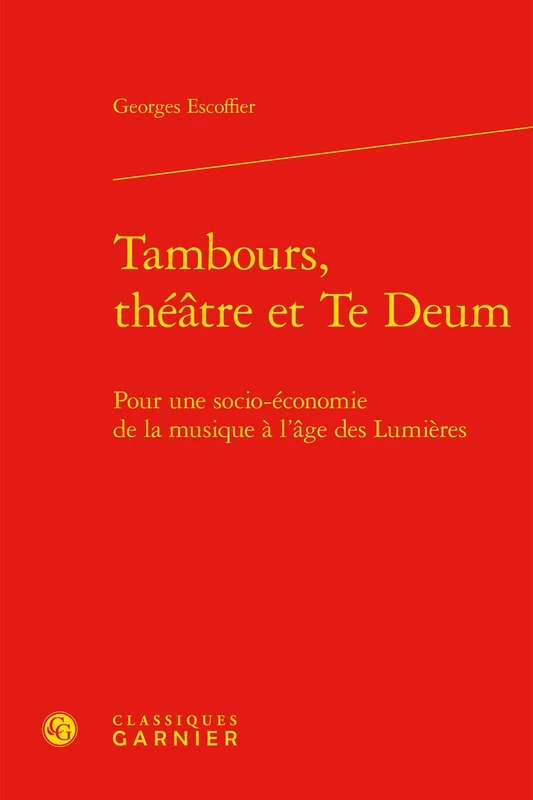 Tambours, Theatre Et Te Deum: Pour Une Socio-Economie de la Musique a l'Age Des Lumieres: 10 (Musicologie)