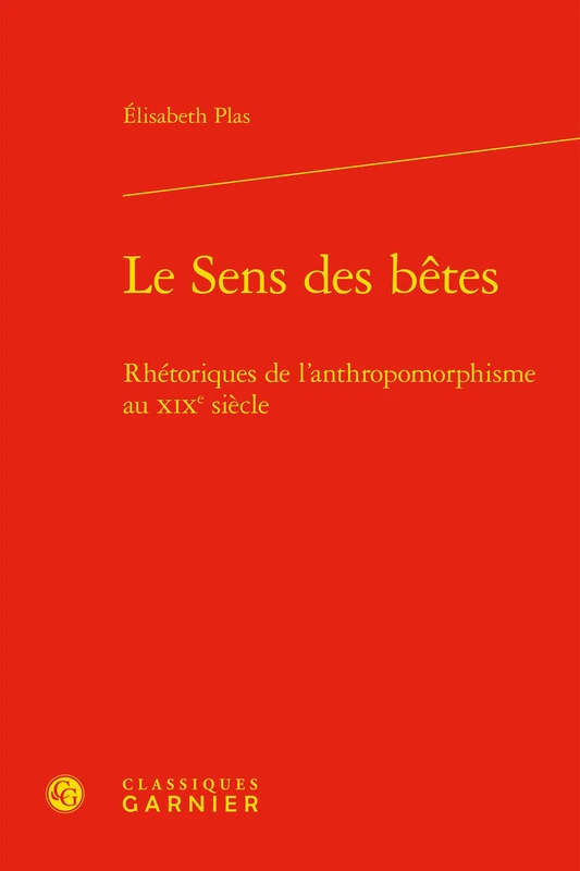 Le Sens Des Betes: Rhetoriques de l'Anthropomorphisme Au XIXe Siecle: 102 (Etudes Romantiques Et Dix-Neuviemistes)