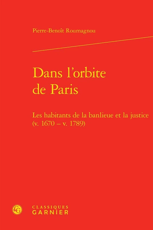 Dans l'Orbite de Paris: Les Habitants de la Banlieue Et La Justice (V. 1670 - V. 1789): 8 (Histoire Des Temps Modernes)