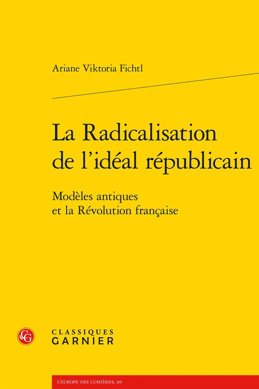 La Radicalisation de l'Ideal Republicain: Modeles Antiques Et La Revolution Francaise: 69 (L'Europe Des Lumieres)
