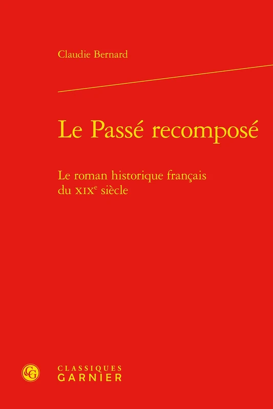 Le Passe Recompose: Le Roman Historique Francais Du XIXe Siecle: 105 (Etudes Romantiques Et Dix-Neuviemistes)