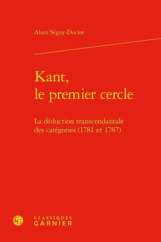 Kant, Le Premier Cercle: La Deduction Transcendantale Des Categories (1781 Et 1787): 47 (Les Anciens Et les Modernes - Etudes de Philosophie)