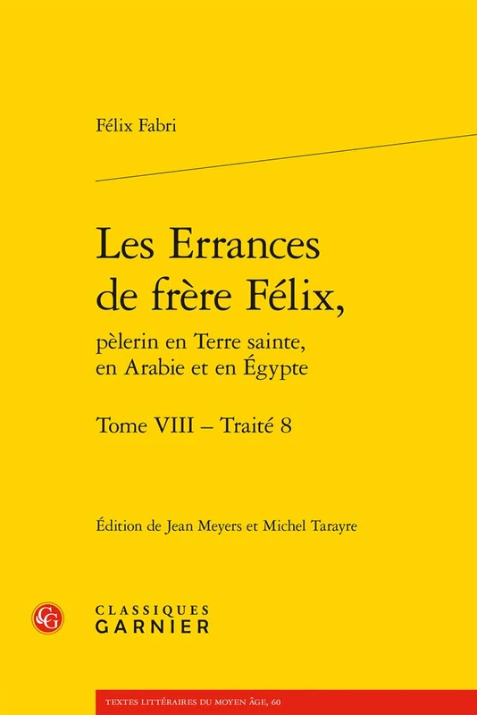 Les Errances de Frere Felix, Pelerin En Terre Sainte, En Arabie Et En Egypte. Tome VIII: Traite 8: 60 (Textes Litteraires Du Moyen Age)